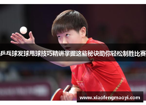 乒乓球发球甩球技巧精讲掌握这些秘诀助你轻松制胜比赛