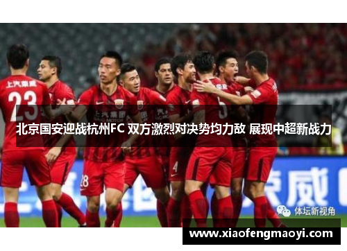 北京国安迎战杭州FC 双方激烈对决势均力敌 展现中超新战力