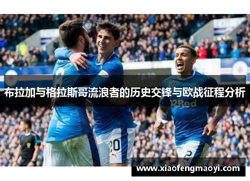 布拉加与格拉斯哥流浪者的历史交锋与欧战征程分析