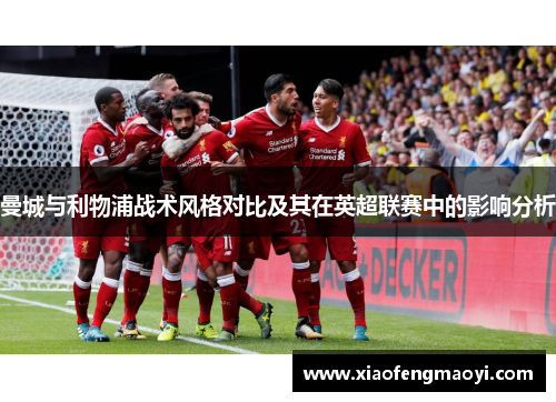 曼城与利物浦战术风格对比及其在英超联赛中的影响分析