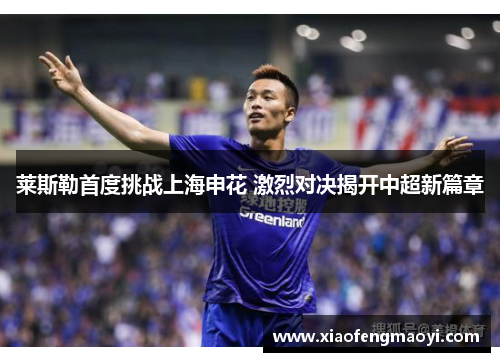 莱斯勒首度挑战上海申花 激烈对决揭开中超新篇章